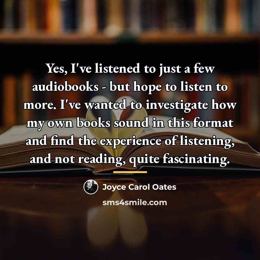“Yes, I've listened to just a few audiobooks - but…” quote by Joyce Carol Oates