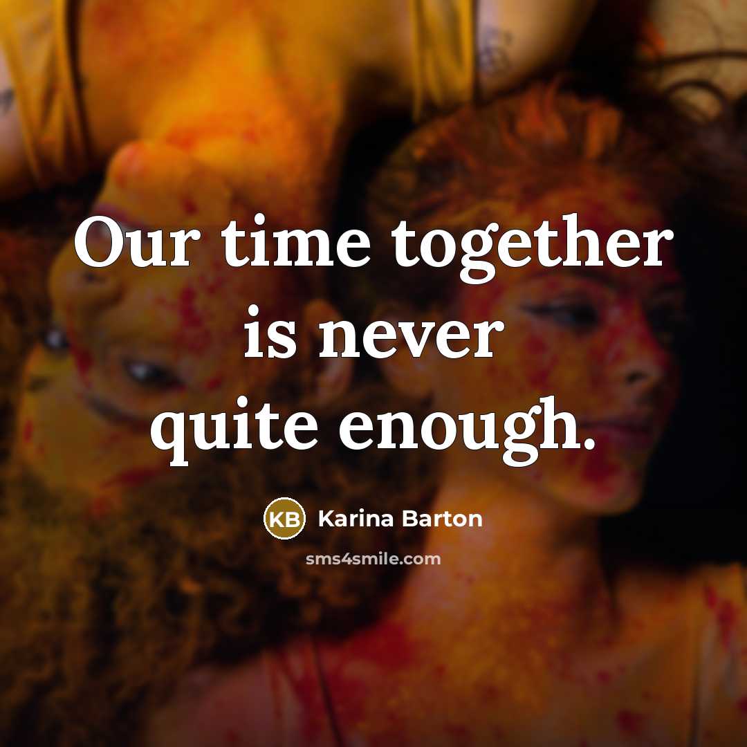 “Our time together is never quite enough.…” quote by Karina Barton