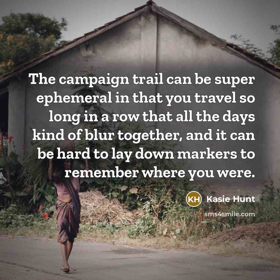 “The campaign trail can be super ephemeral in that you…” quote by Kasie Hunt