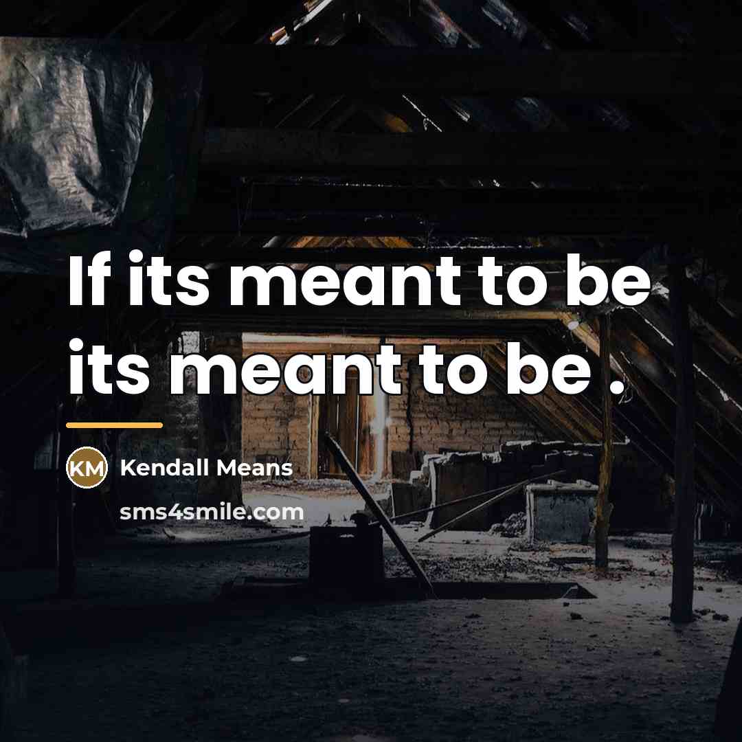 “If its meant to be its meant to be .…” quote by Kendall Means