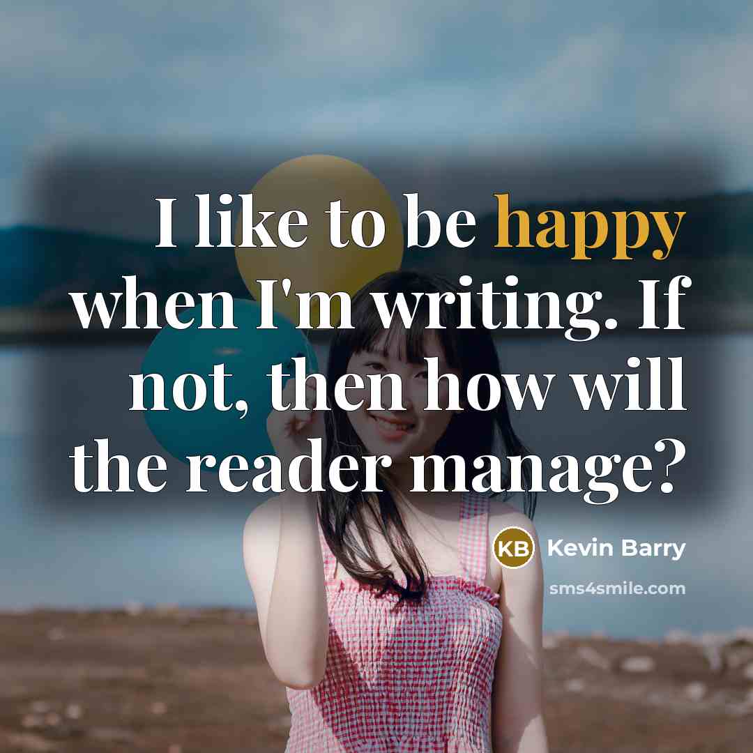 “I like to be happy when I'm writing. If not,…” quote by Kevin Barry
