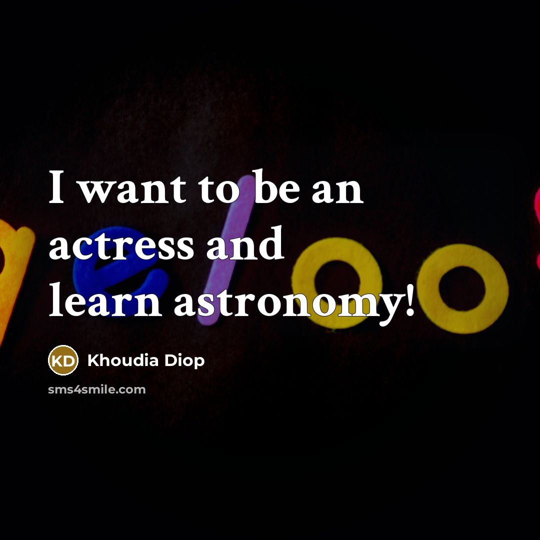 “I want to be an actress and learn astronomy!…” quote by Khoudia Diop