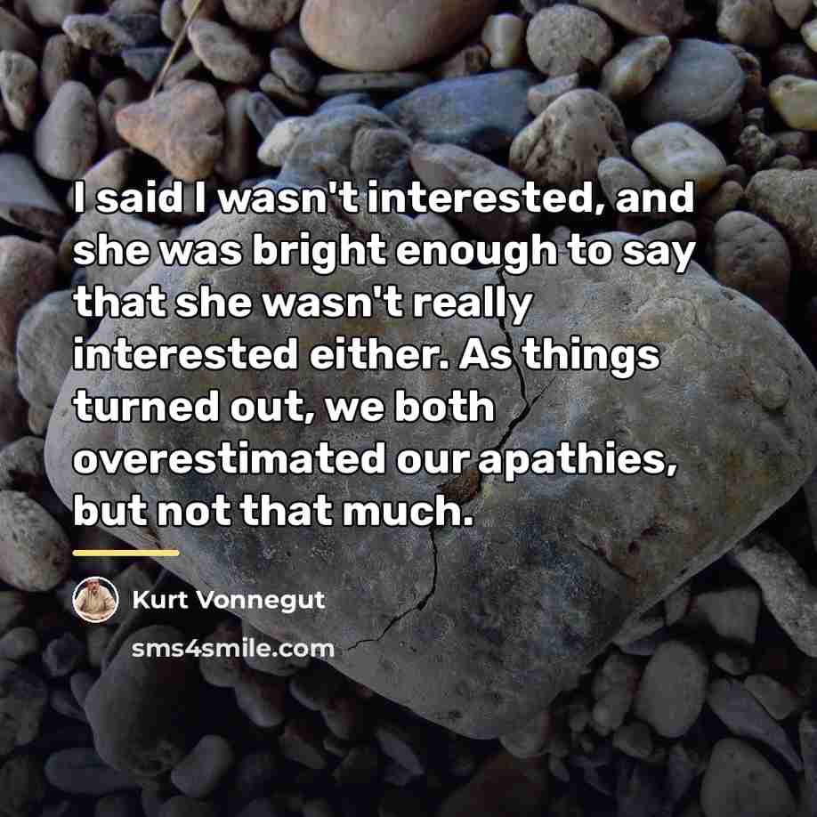 “I said I wasn't interested, and she was bright enough…” quote by Kurt Vonnegut