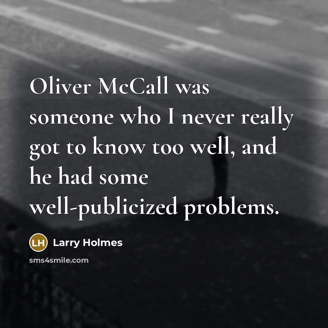 “Oliver McCall was someone who I never really got to…” quote by Larry Holmes