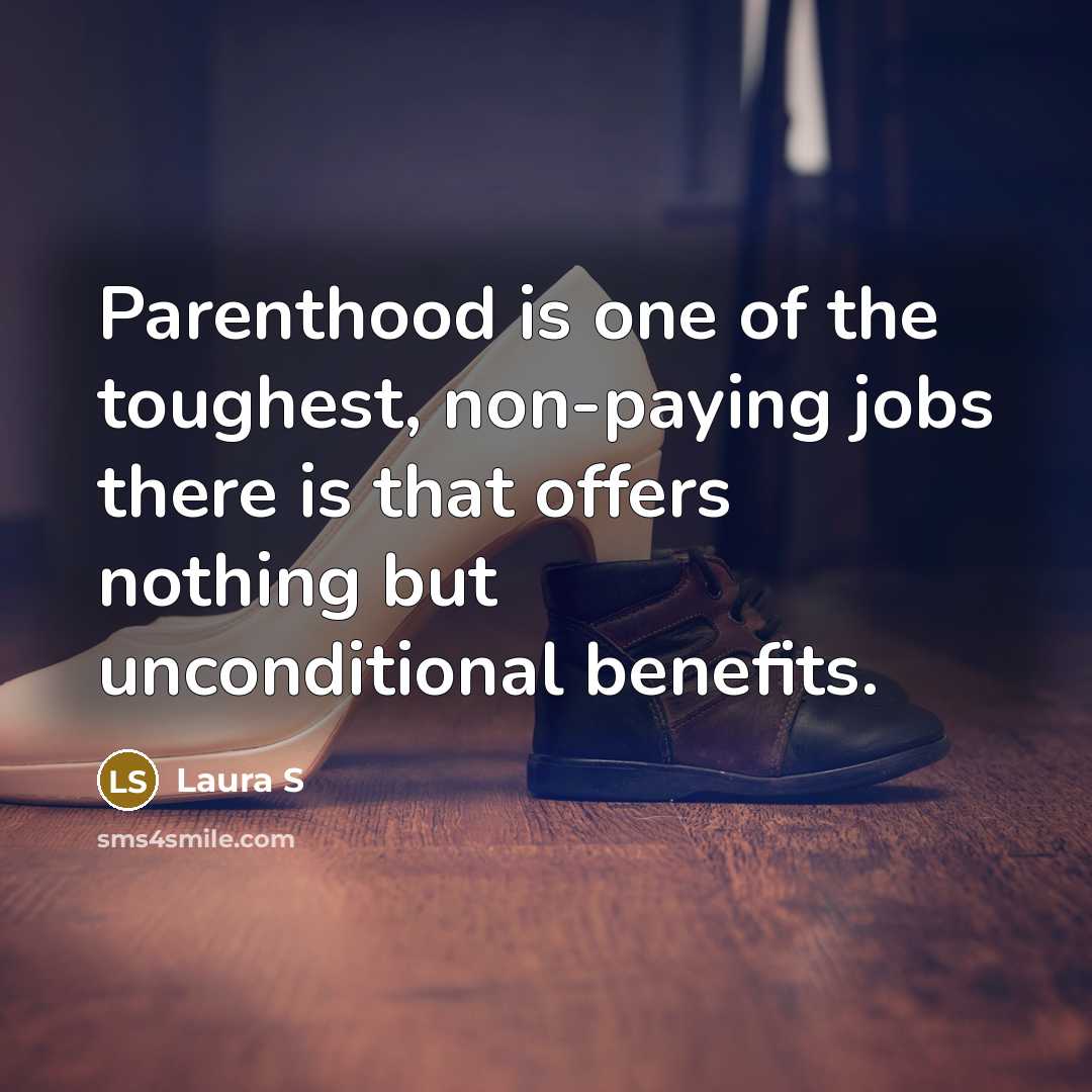 “Parenthood is one of the toughest, non-paying jobs there is…” quote by Laura S