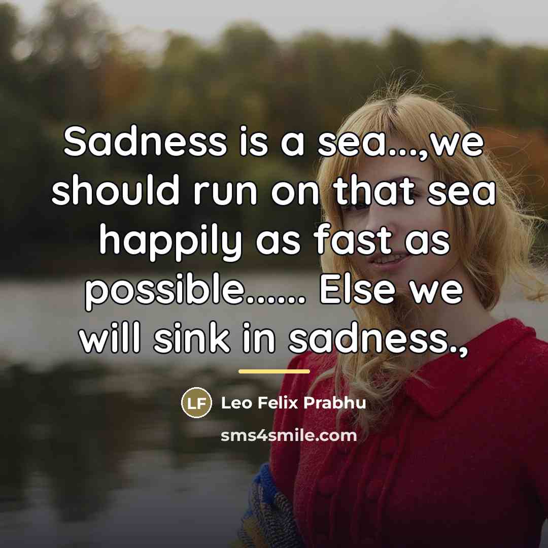 “Sadness is a sea...,we should run on that sea happily…” quote by Leo Felix Prabhu