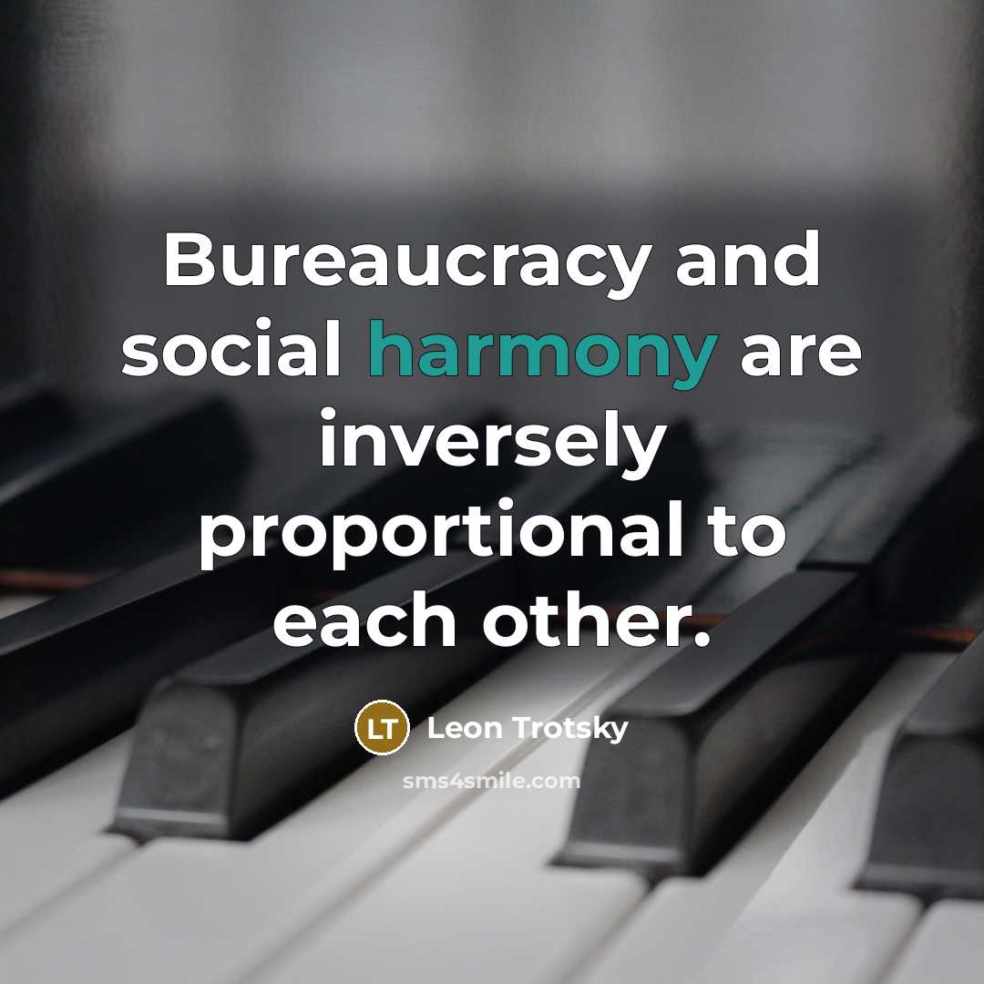 “Bureaucracy and social harmony are inversely proportional to each other.…” quote by Leon Trotsky