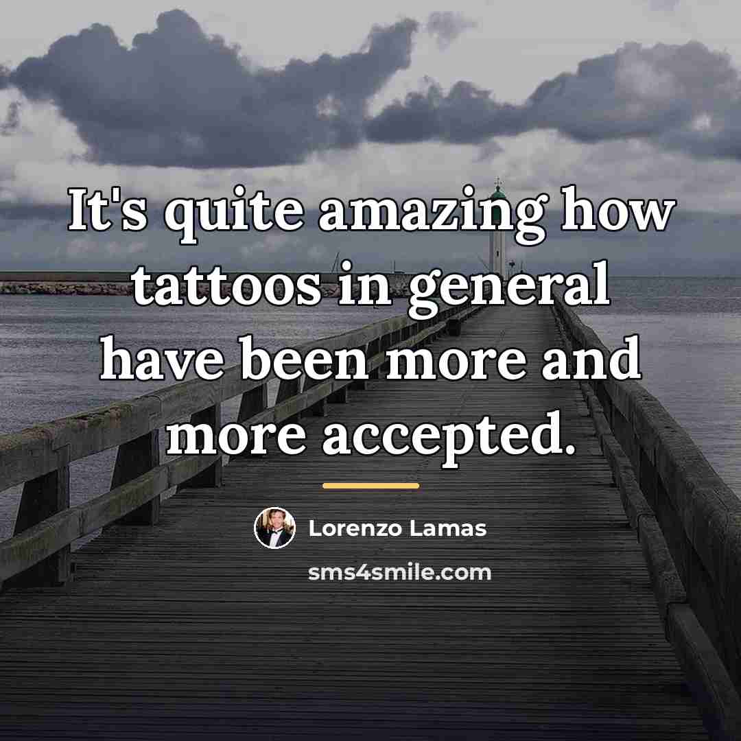 “It's quite amazing how tattoos in general have been more…” quote by Lorenzo Lamas