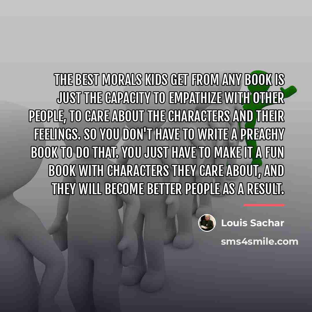 “The best morals kids get from any book is just…” quote by Louis Sachar