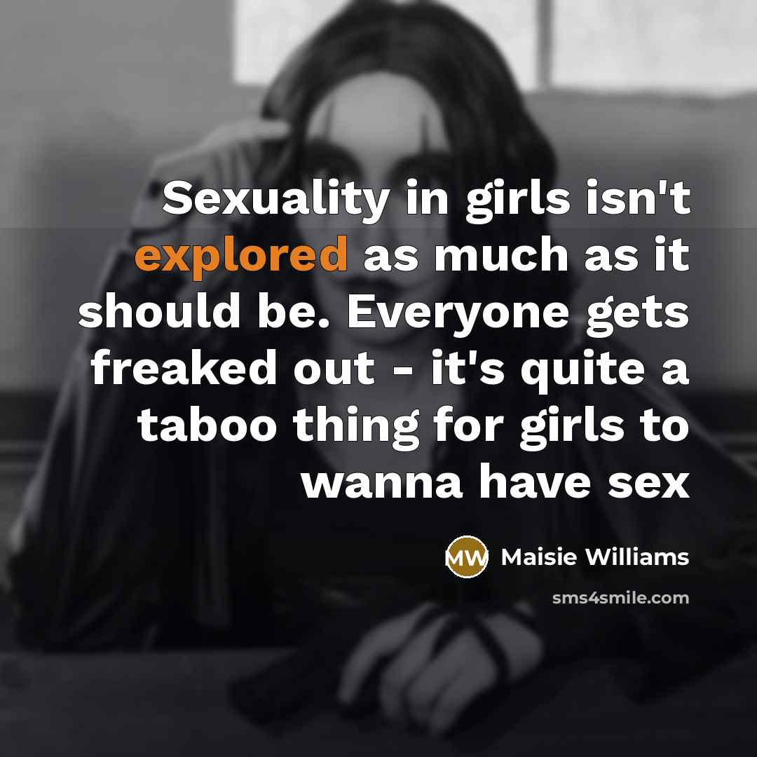 “Sexuality in girls isn't explored as much as it should…” quote by Maisie Williams