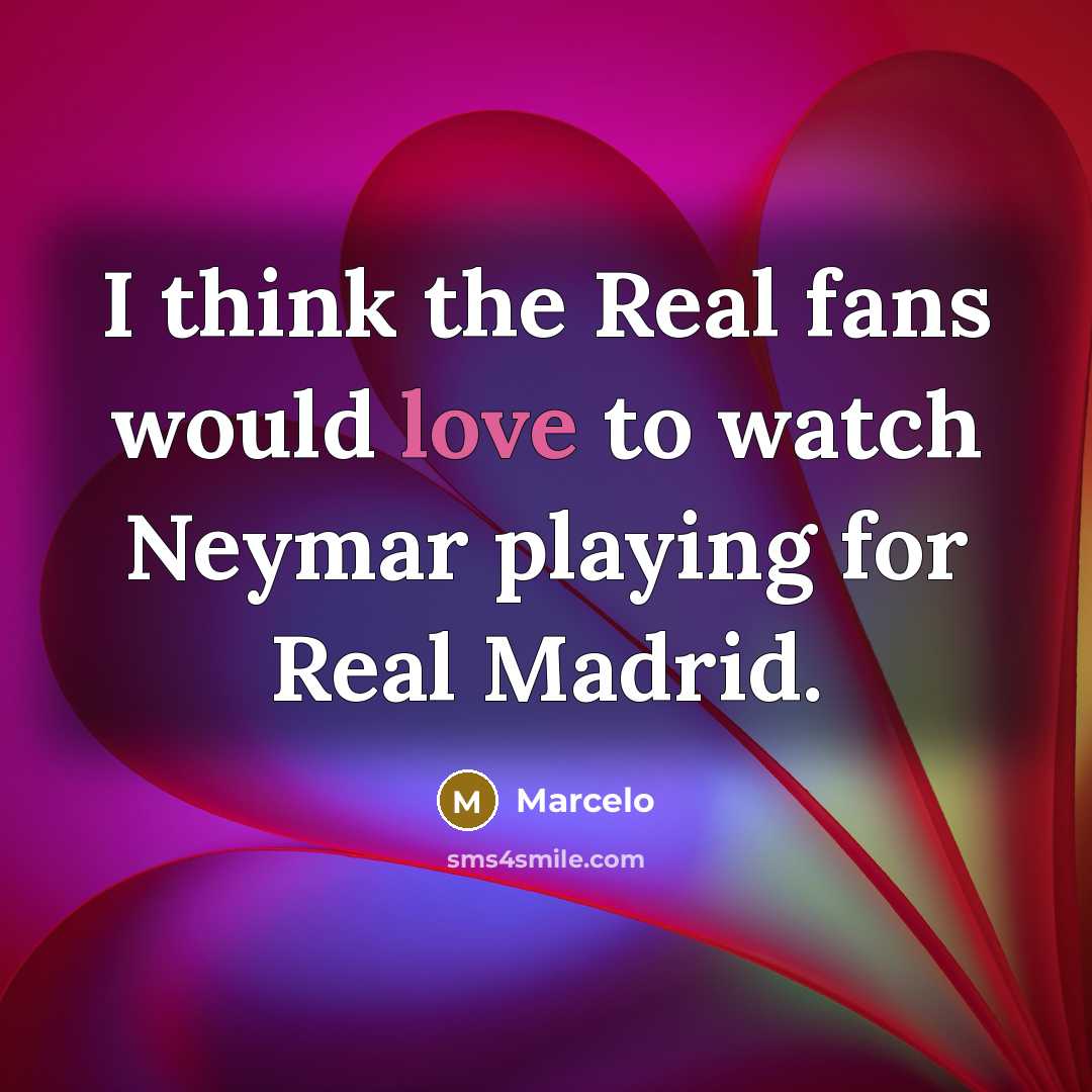 “I think the Real fans would love to watch Neymar…” quote by Marcelo