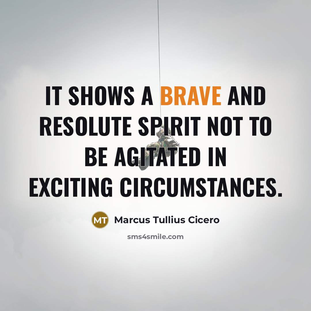 “It shows a brave and resolute spirit not to be…” quote by Marcus Tullius Cicero