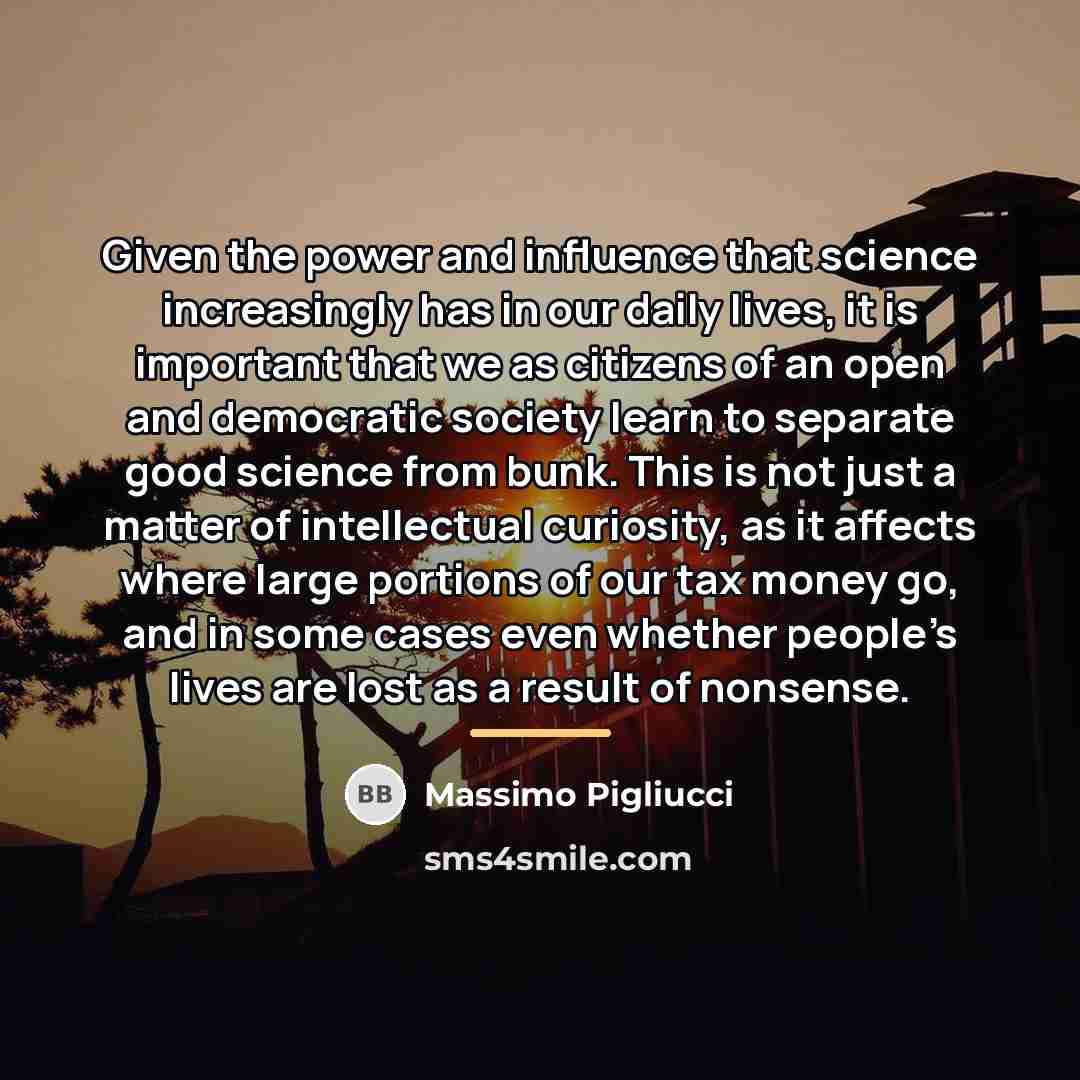 “Given the power and influence that science increasingly has in…” quote by Massimo Pigliucci