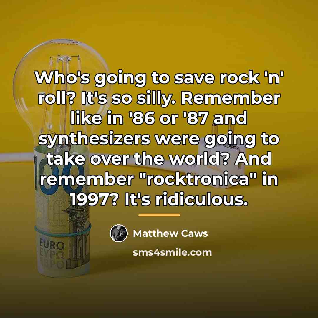 “Who's going to save rock 'n' roll? It's so silly.…” quote by Matthew Caws
