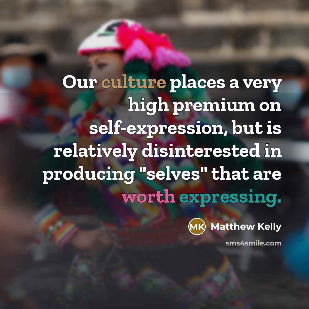 “Our culture places a very high premium on self-expression, but…” quote by Matthew Kelly