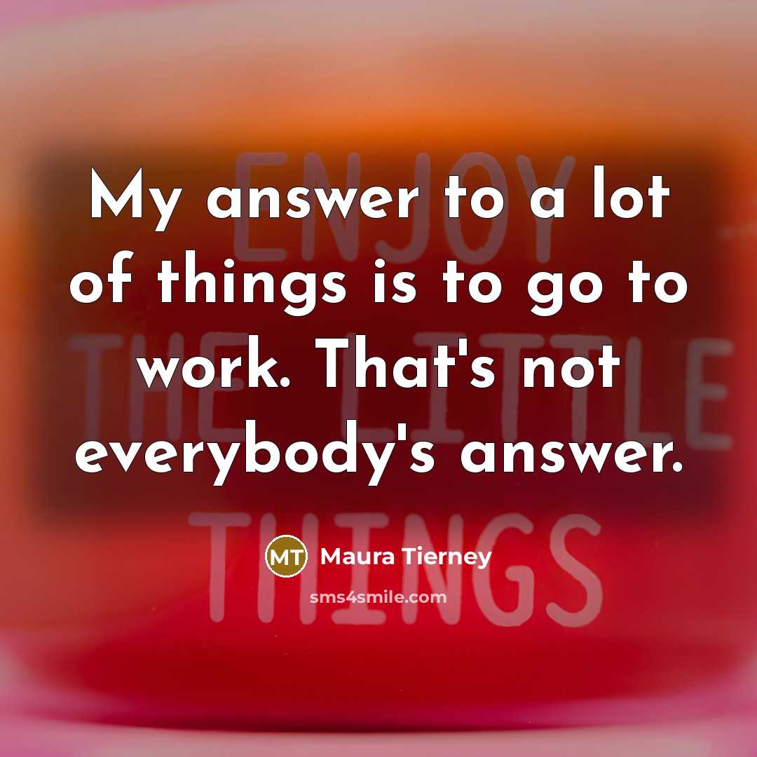 “My answer to a lot of things is to go…” quote by Maura Tierney