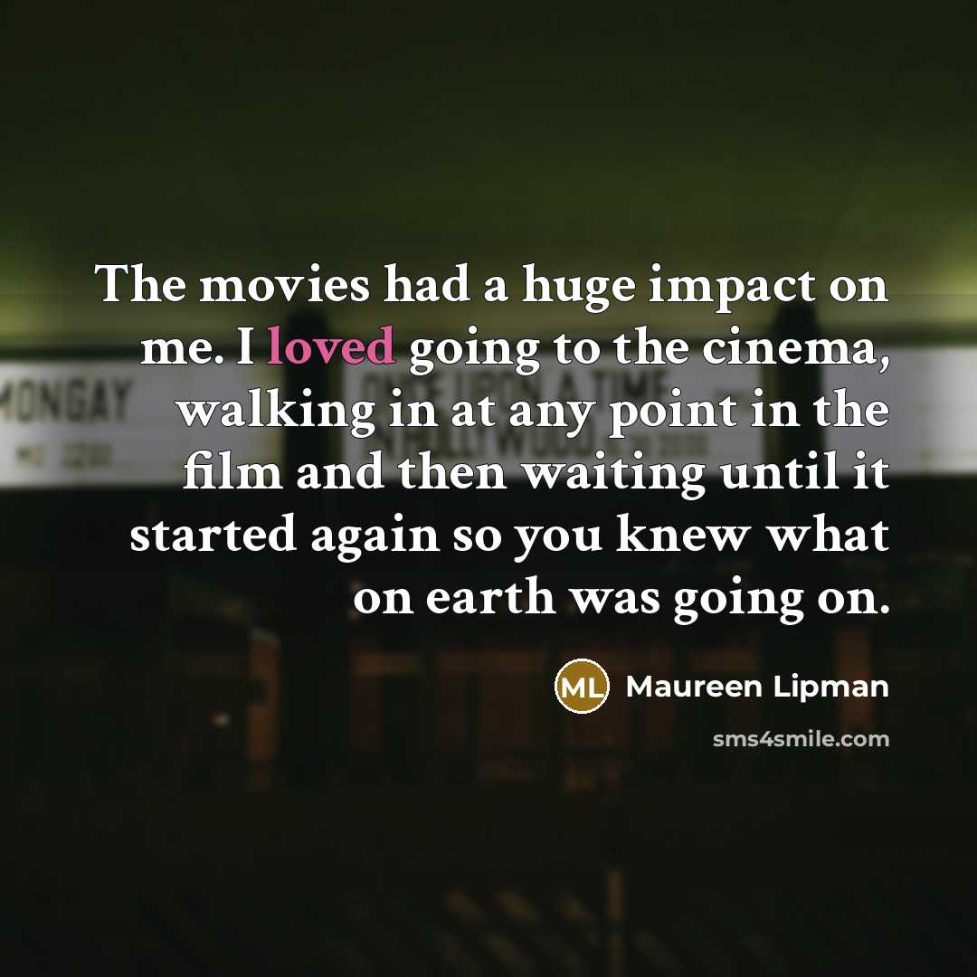 “The movies had a huge impact on me. I loved…” quote by Maureen Lipman