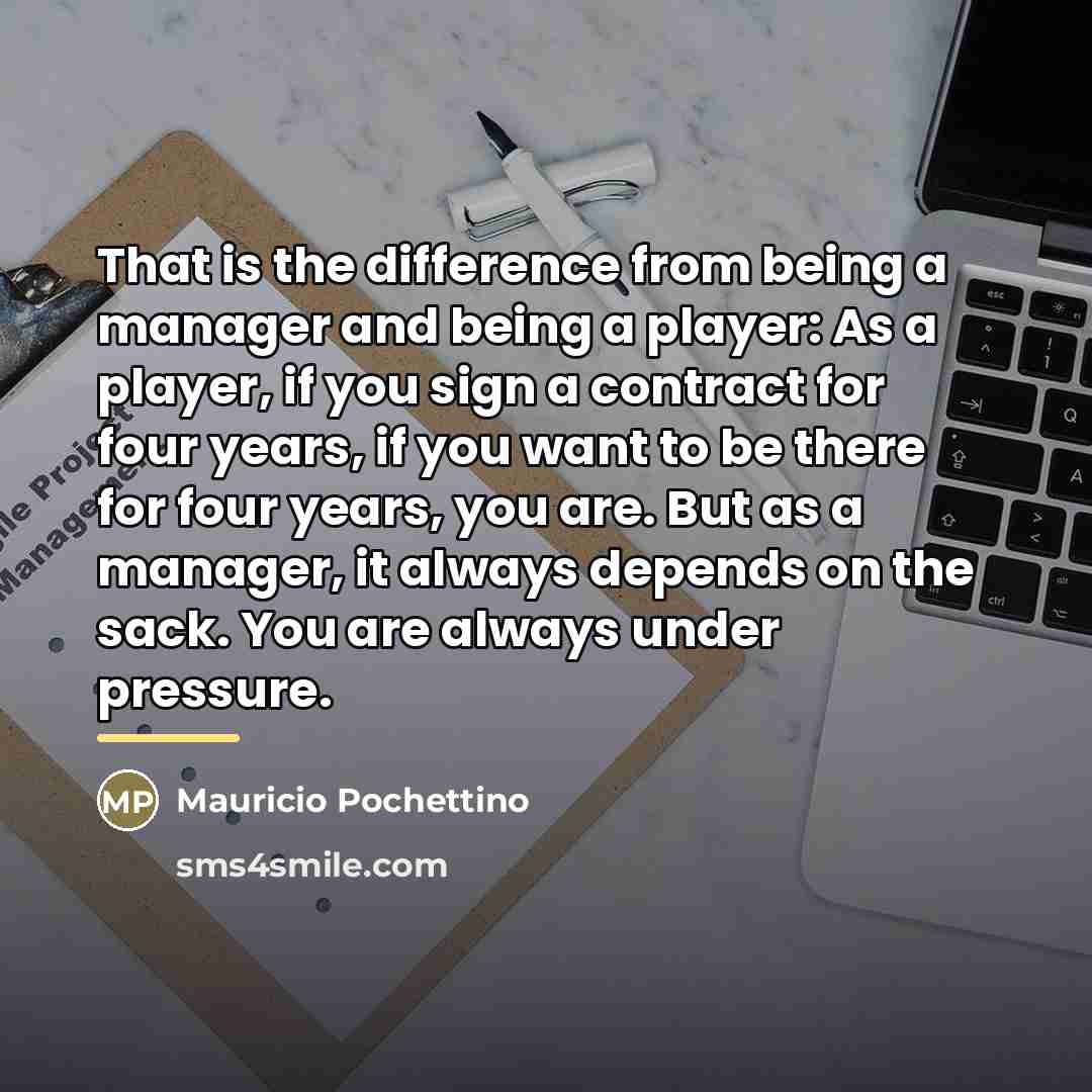 “That is the difference from being a manager and being…” quote by Mauricio Pochettino