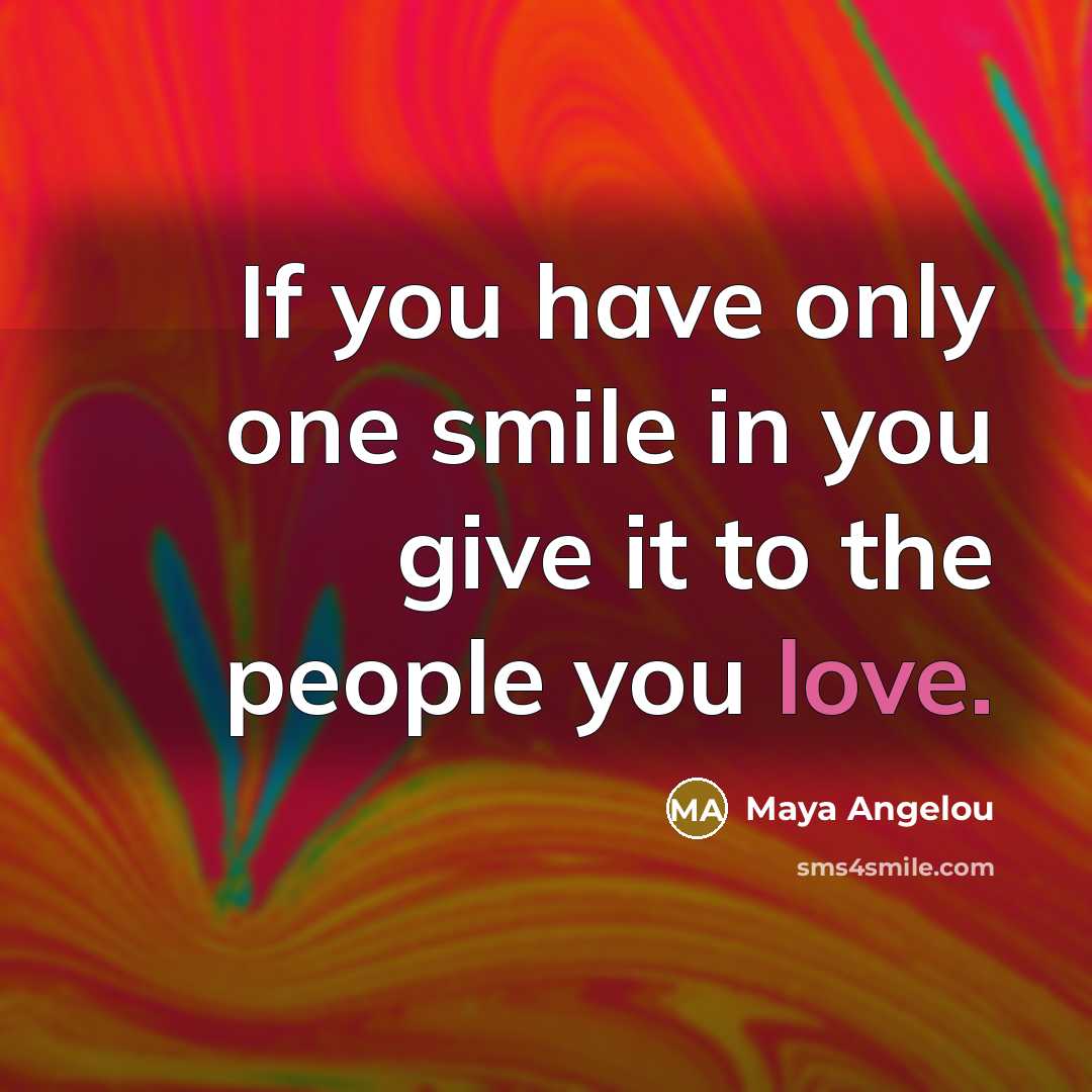“If you have only one smile in you give it…” quote by Maya Angelou