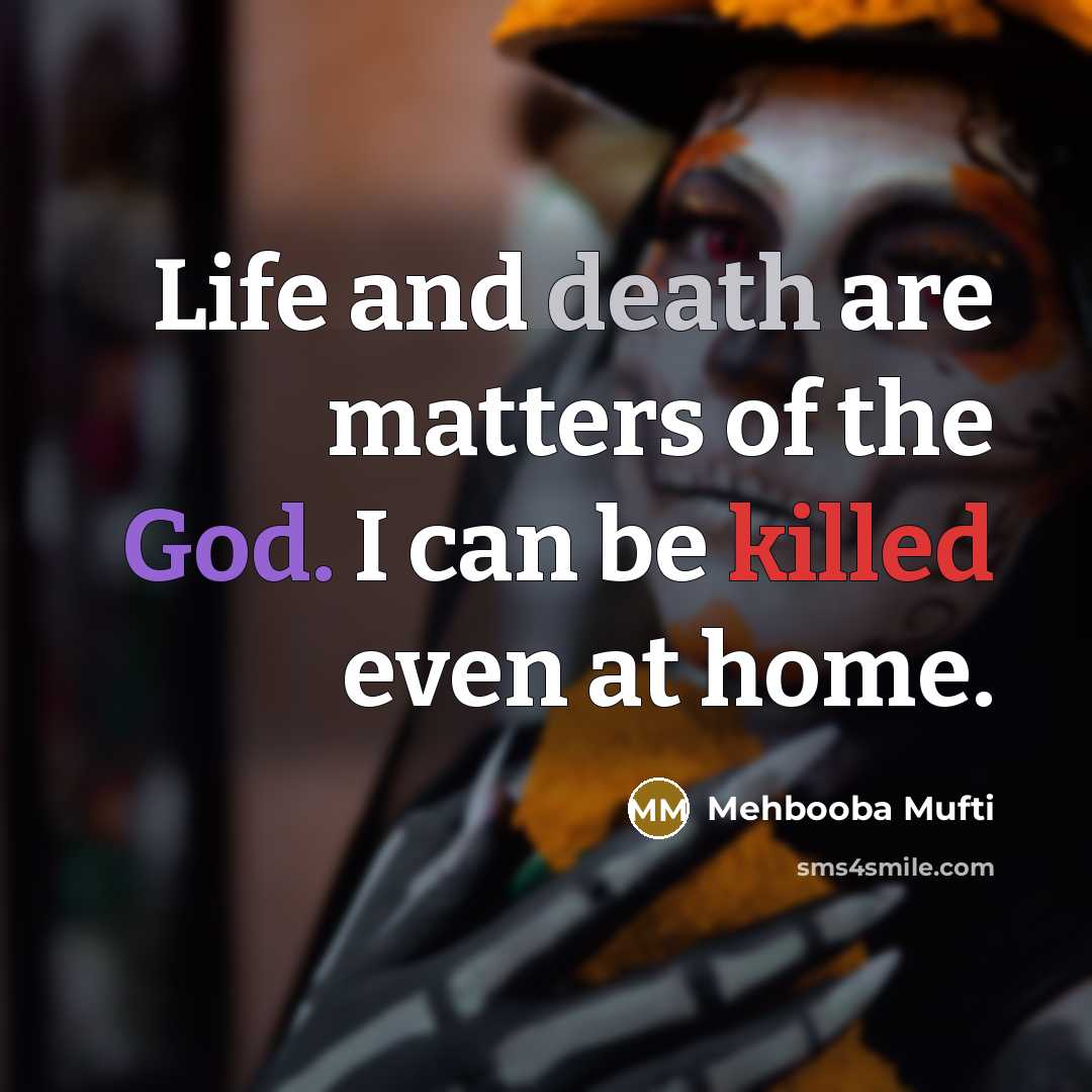 “Life and death are matters of the God. I can…” quote by Mehbooba Mufti