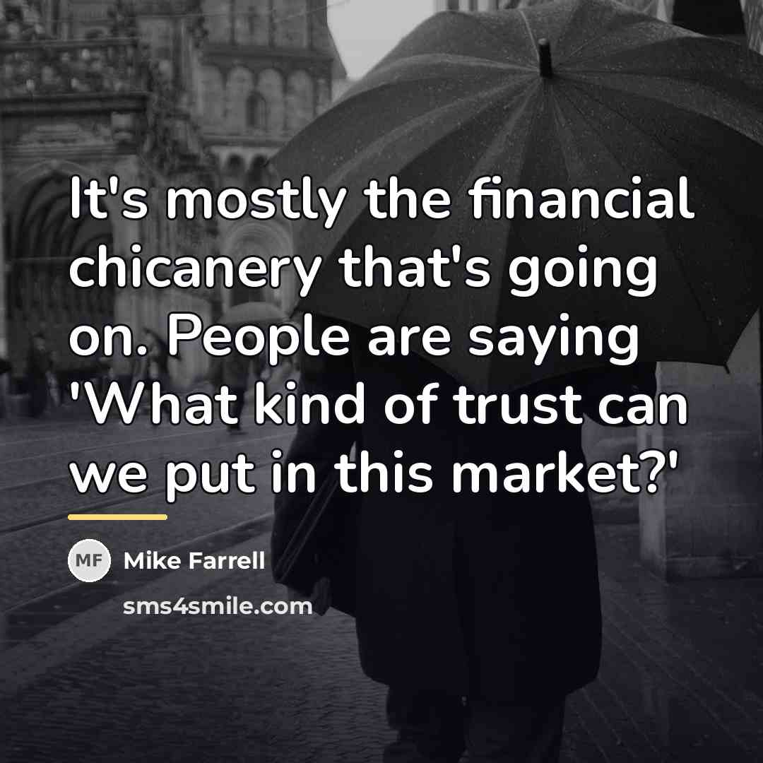 “It's mostly the financial chicanery that's going on. People are…” quote by Mike Farrell