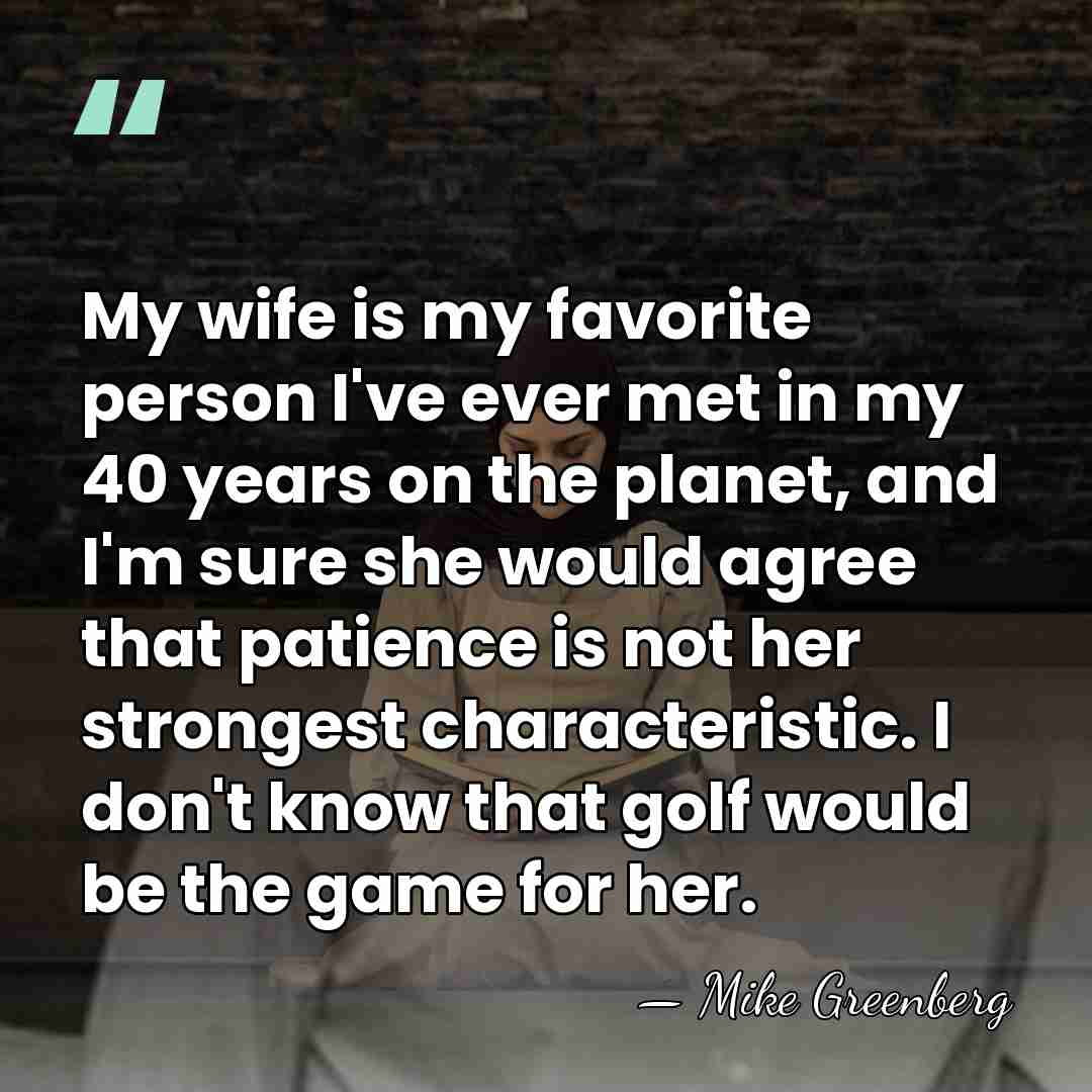 My wife is my favorite person I've ever met in my 40&hellip; - Mike Greenberg