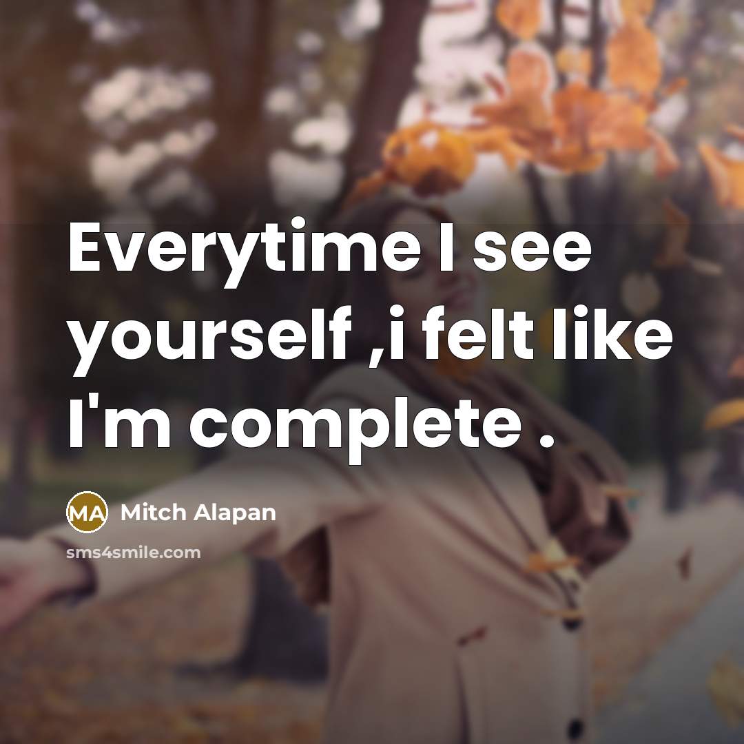 “Everytime I see yourself ,i felt like I'm complete .…” quote by Mitch Alapan