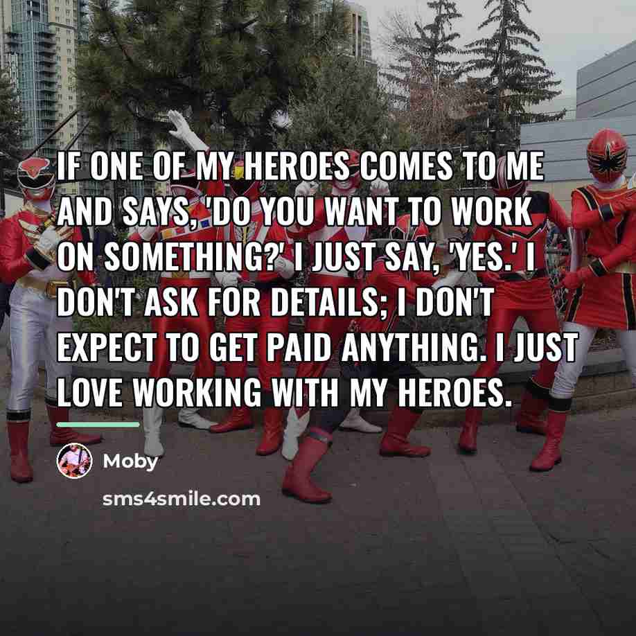 “If one of my heroes comes to me and says,…” quote by Moby