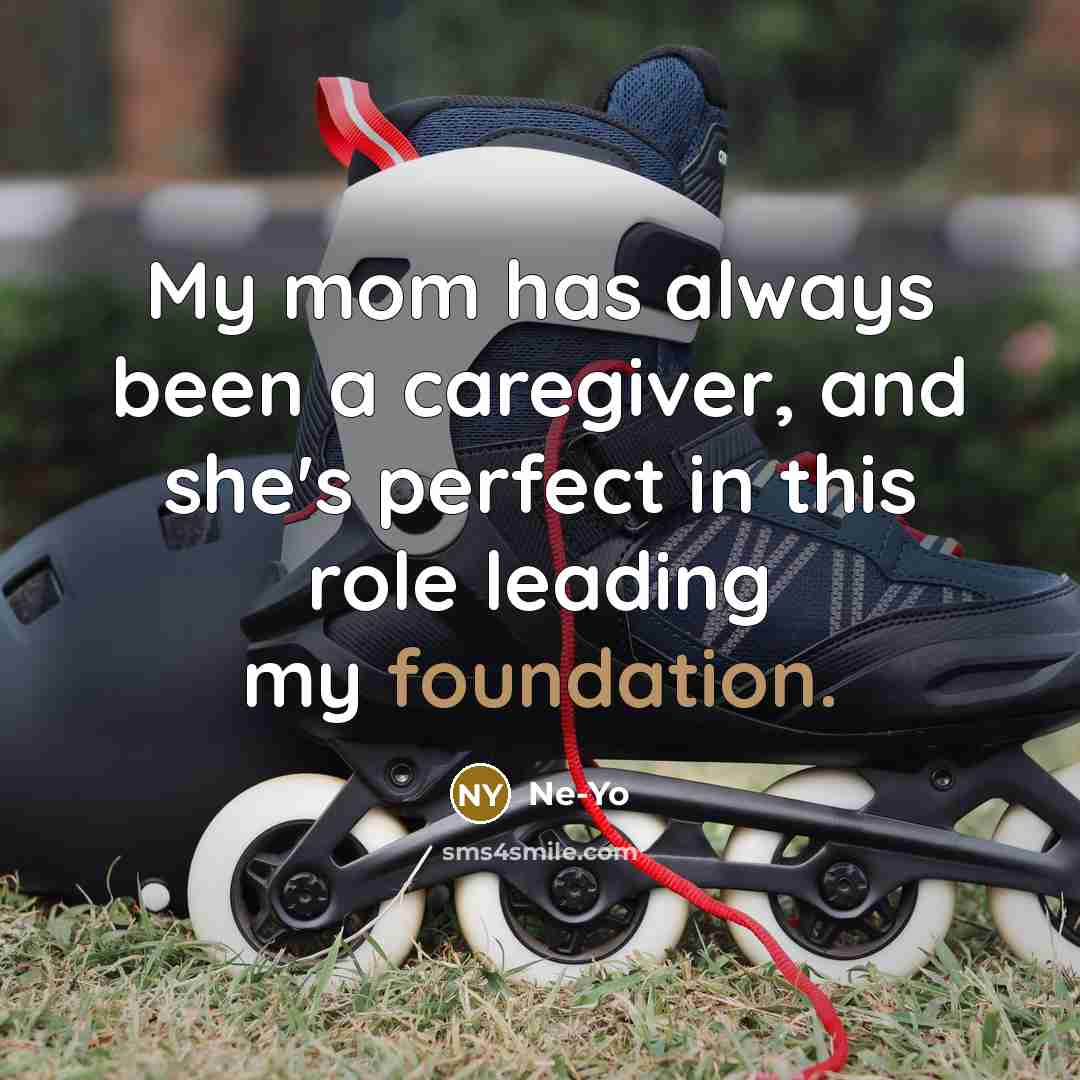 “My mom has always been a caregiver, and she's perfect…” quote by Ne-Yo