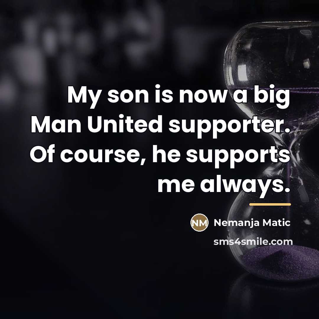 “My son is now a big Man United supporter. Of…” quote by Nemanja Matic