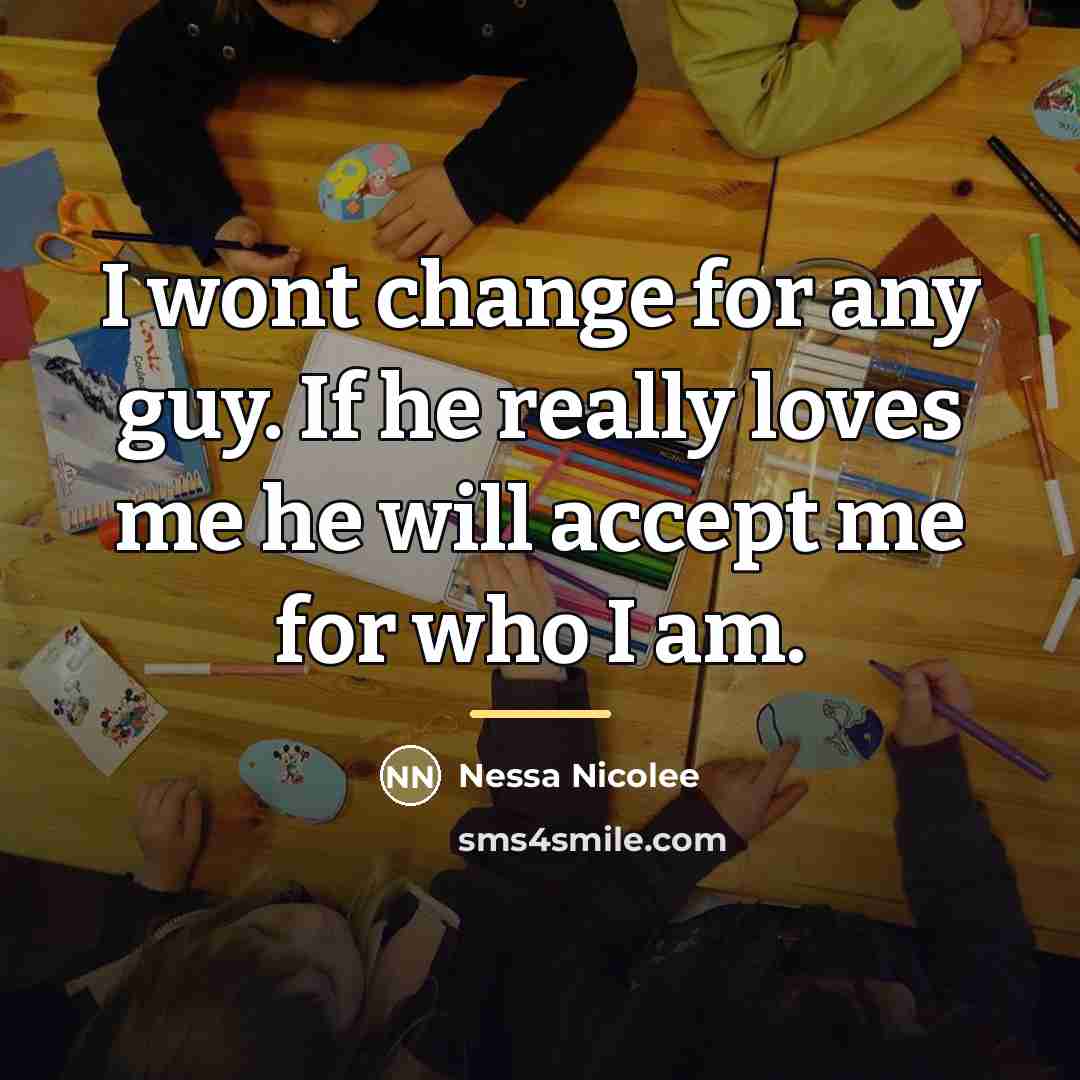 “I wont change for any guy. If he really loves…” quote by Nessa Nicolee