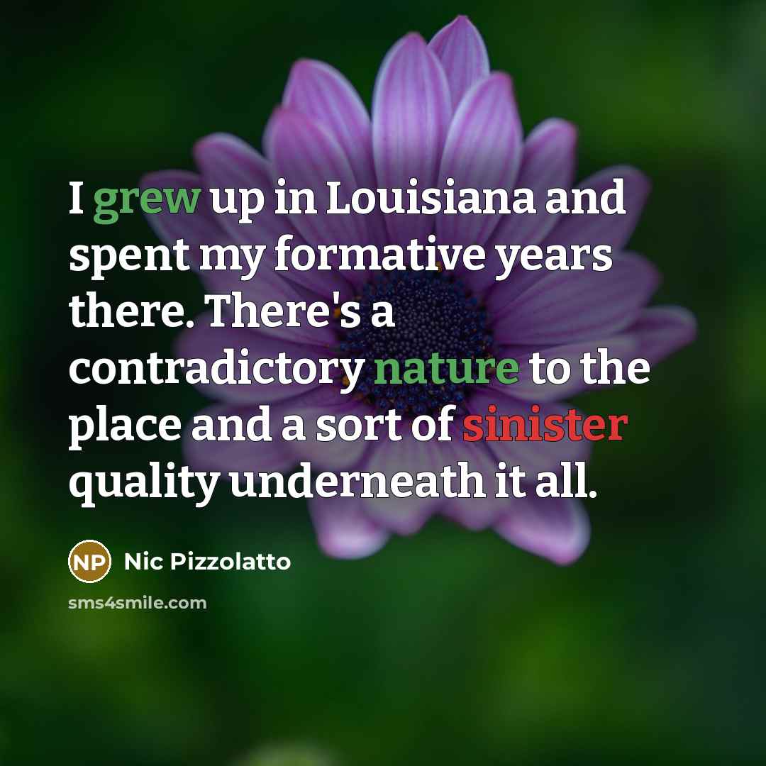 “I grew up in Louisiana and spent my formative years…” quote by Nic Pizzolatto