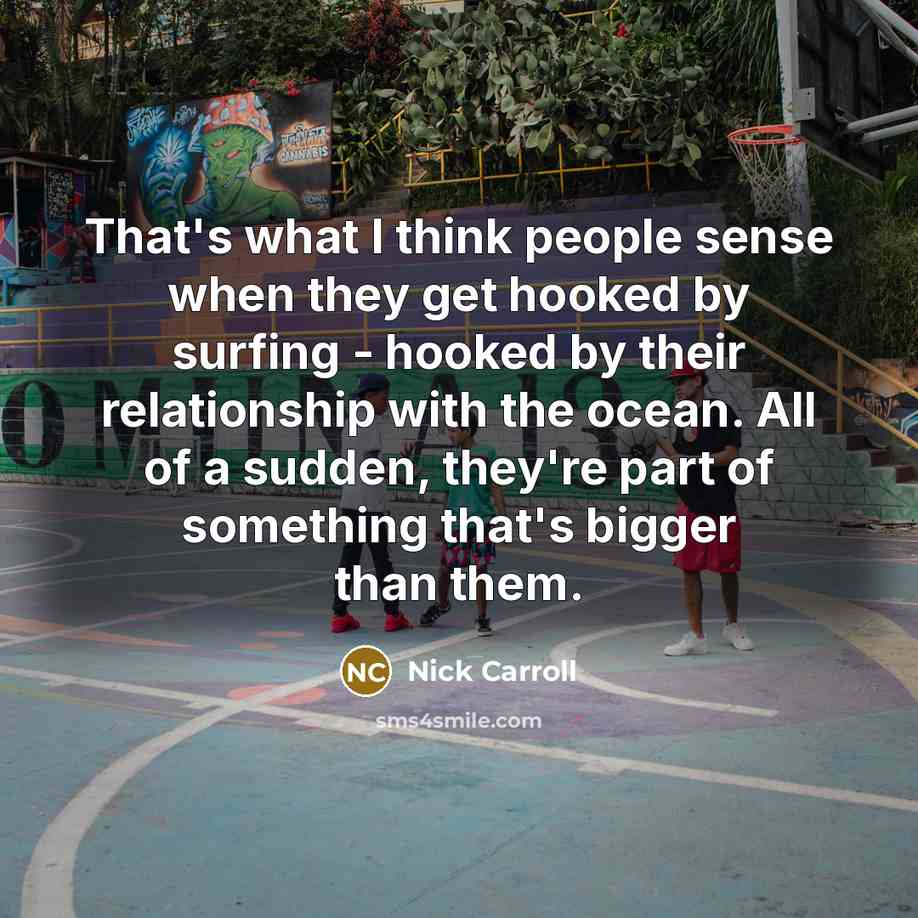 “That's what I think people sense when they get hooked…” quote by Nick Carroll