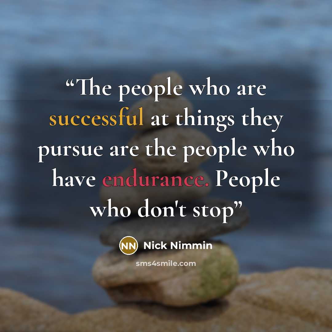 “The people who are successful at things they pursue are the people who have endurance. People who don't stop” quote by Nick Nimmin