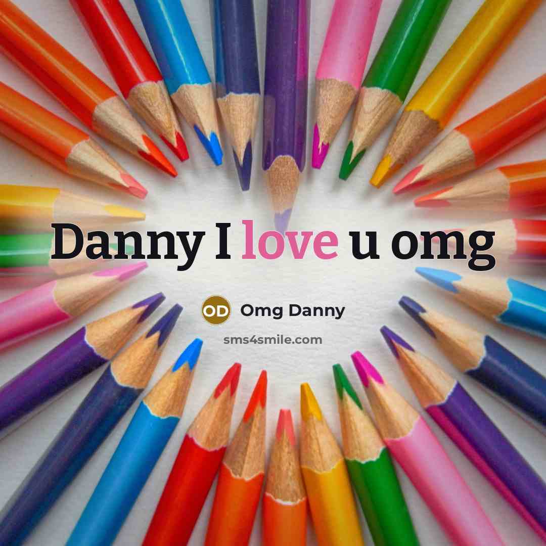 “Danny I love u omg” quote by Omg Danny
