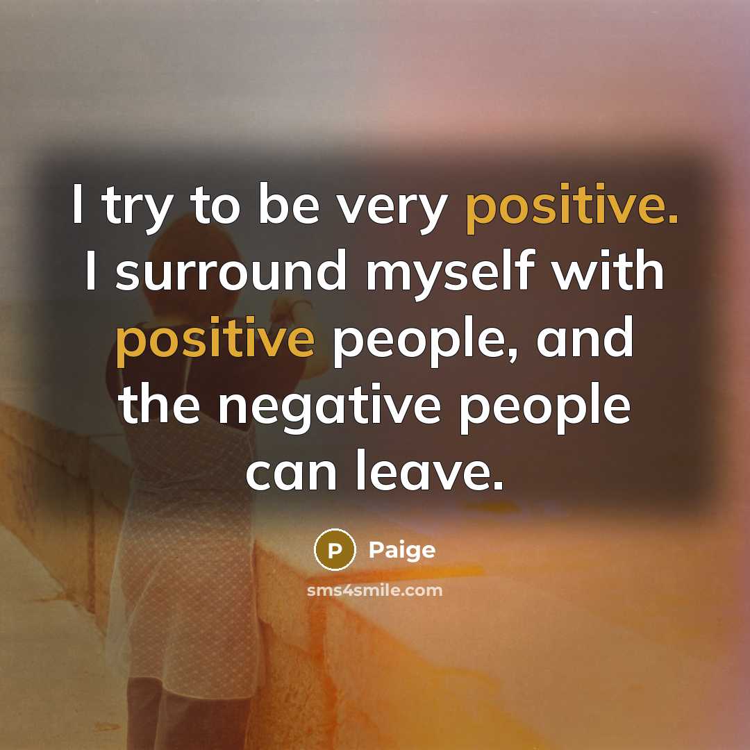 “I try to be very positive. I surround myself with…” quote by Paige