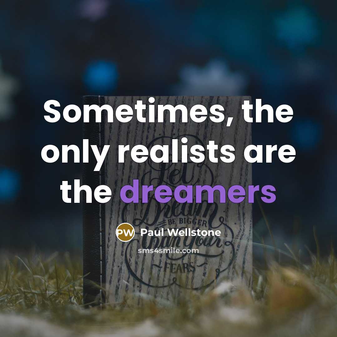 “Sometimes, the only realists are the dreamers” quote by Paul Wellstone