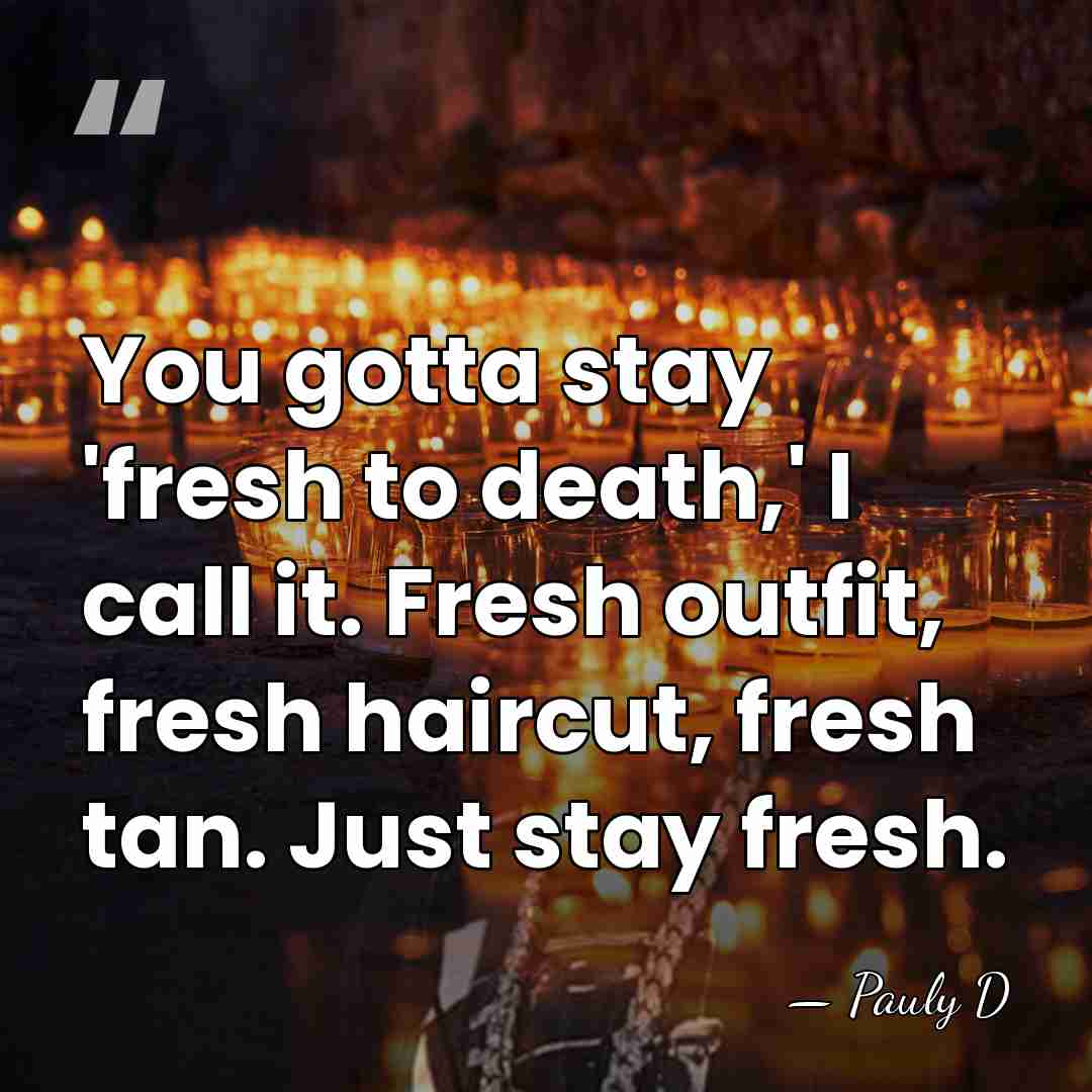 You gotta stay 'fresh to death,' I call it. Fresh outfit, fresh&hellip; - Pauly D