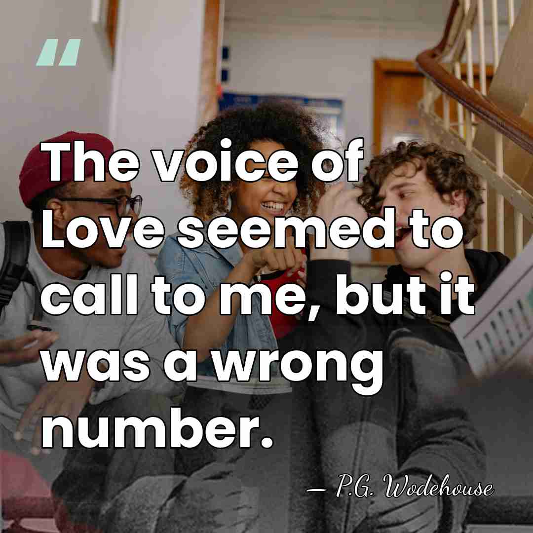 The voice of Love seemed to call to me, but it was&hellip; - P.G. Wodehouse