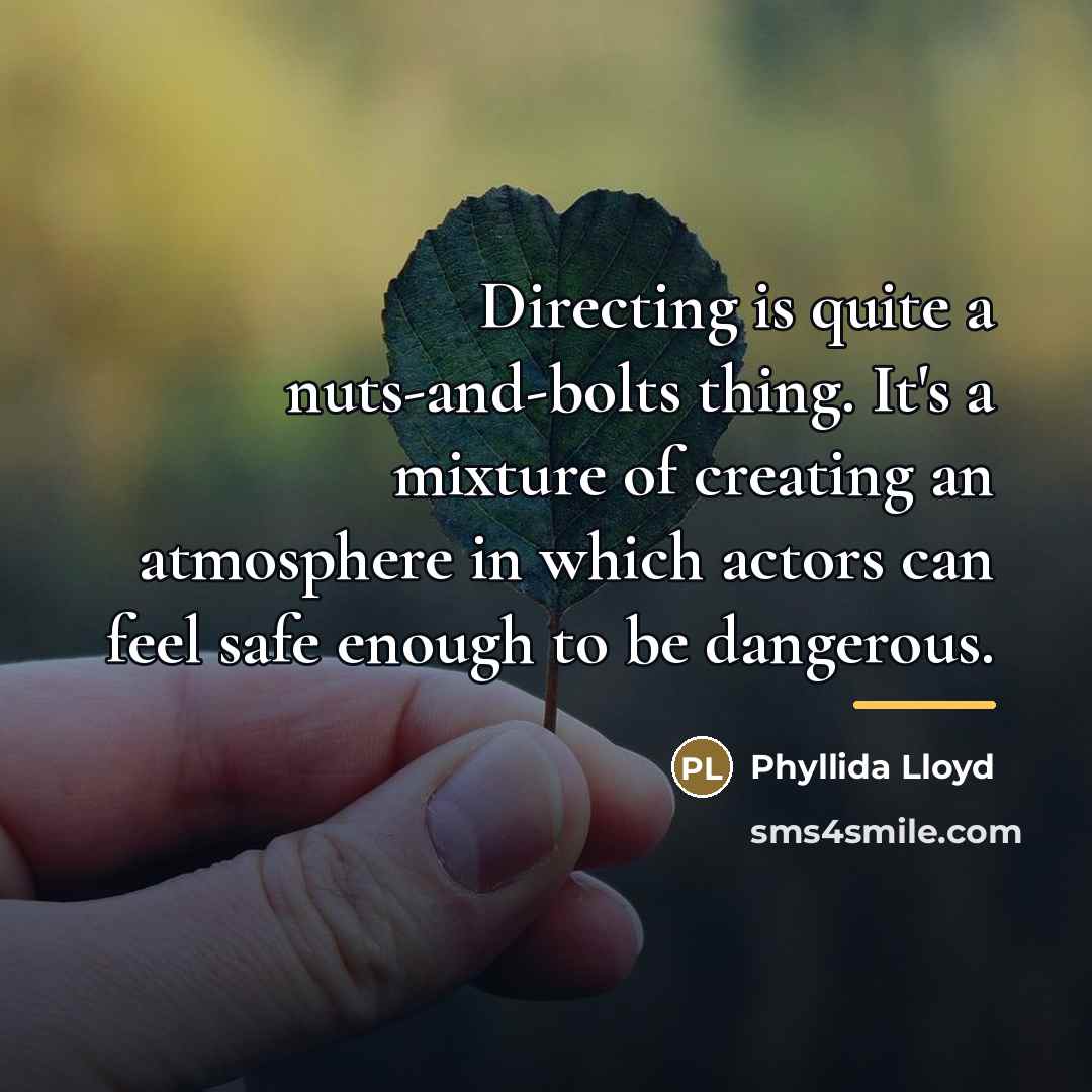 “Directing is quite a nuts-and-bolts thing. It's a mixture of…” quote by Phyllida Lloyd