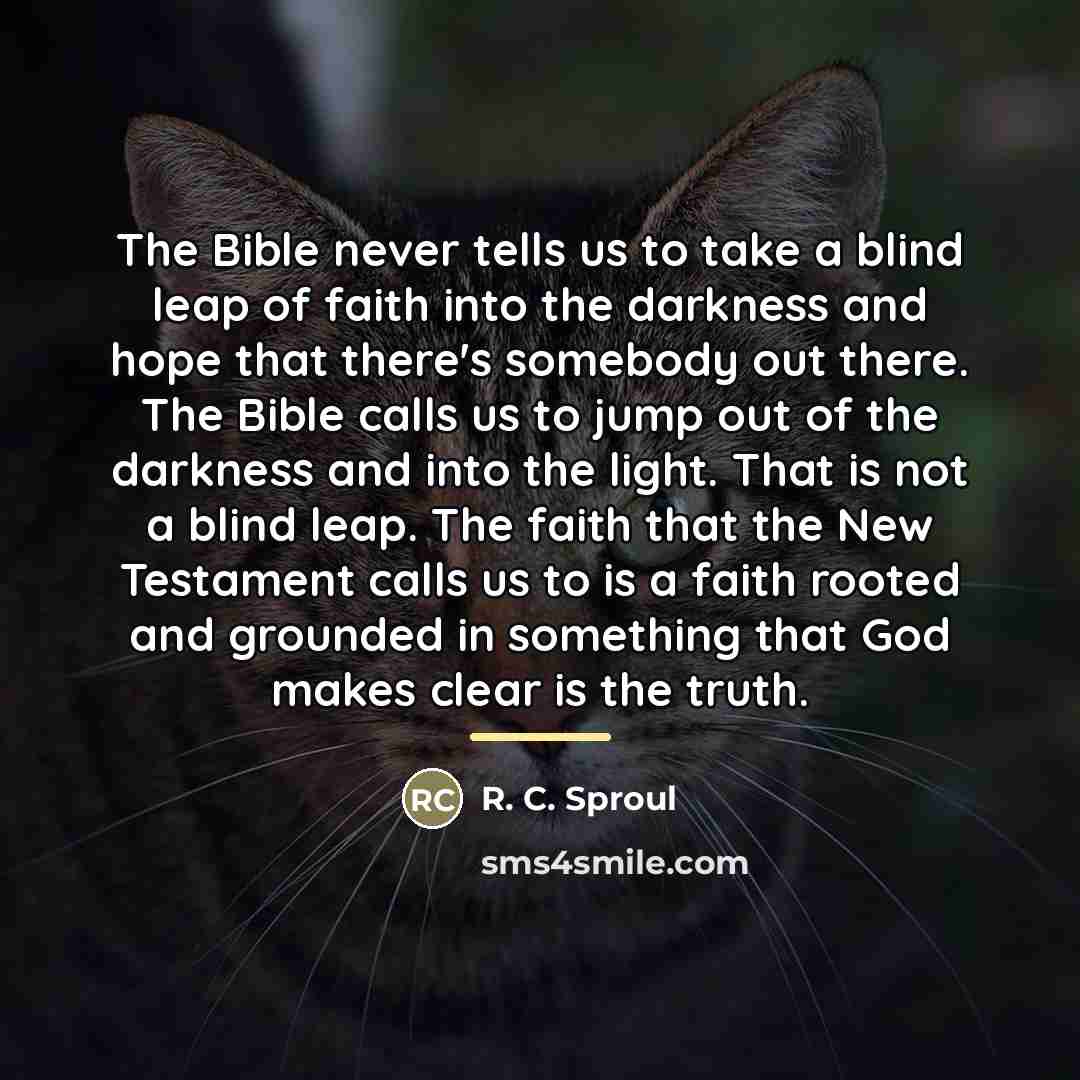 “The Bible never tells us to take a blind leap…” quote by R. C. Sproul