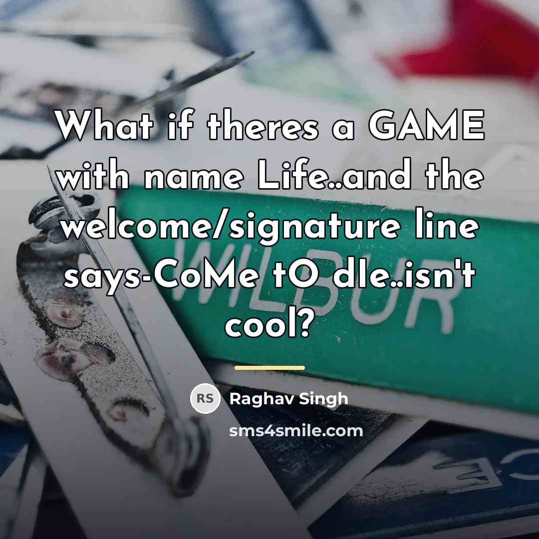 “What if theres a GAME with name Life..and the welcome/signature…” quote by Raghav Singh