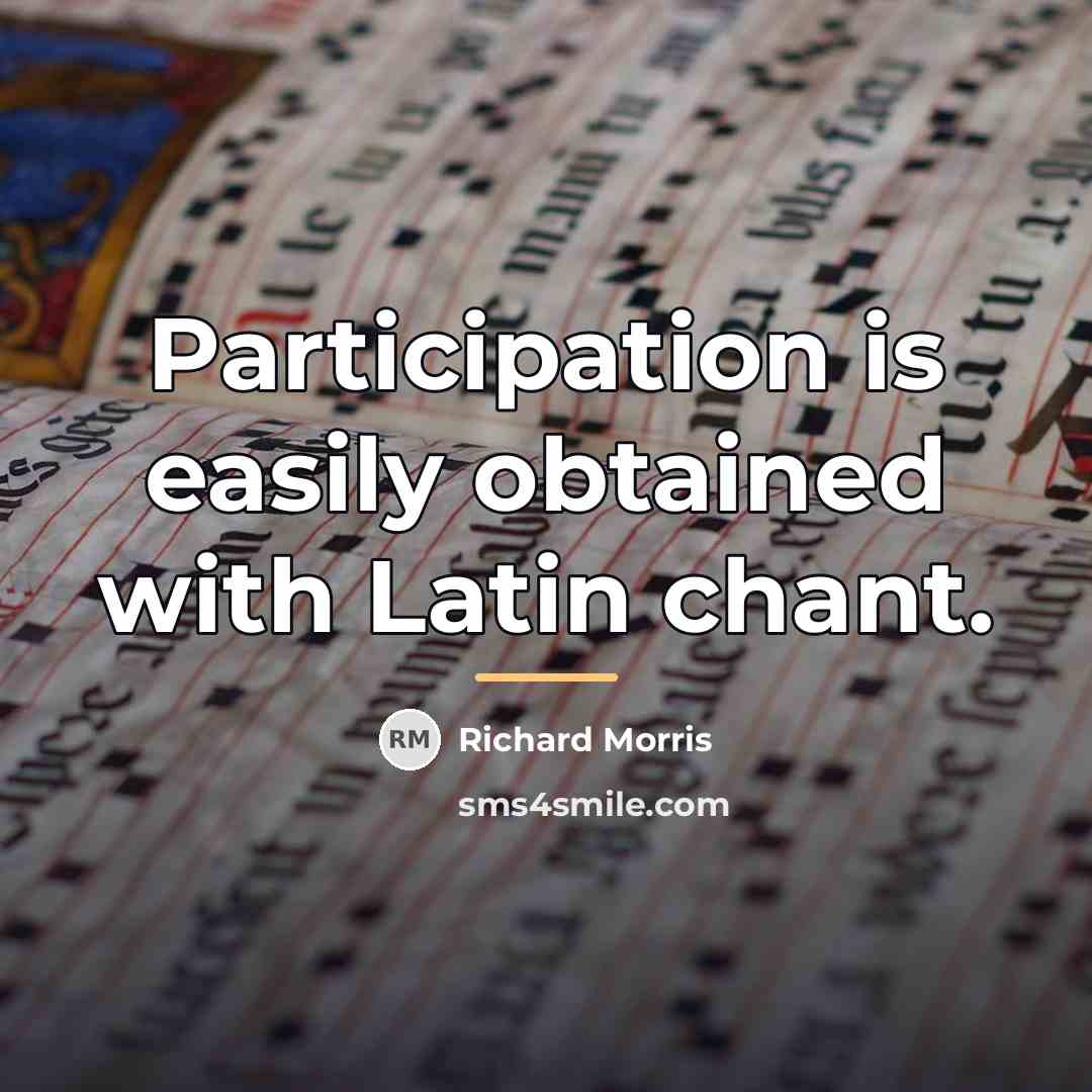 “Participation is easily obtained with Latin chant.…” quote by Richard Morris
