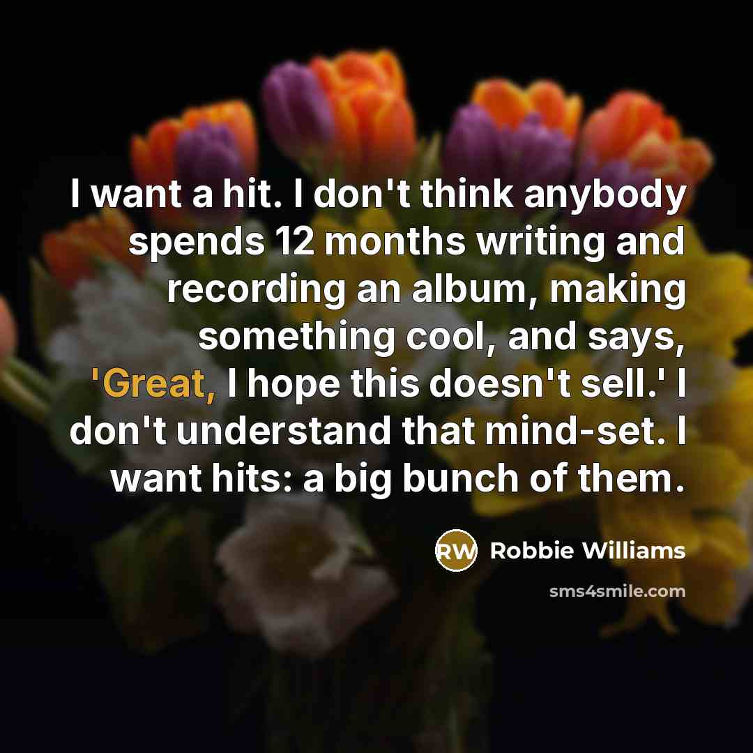“I want a hit. I don't think anybody spends 12…” quote by Robbie Williams