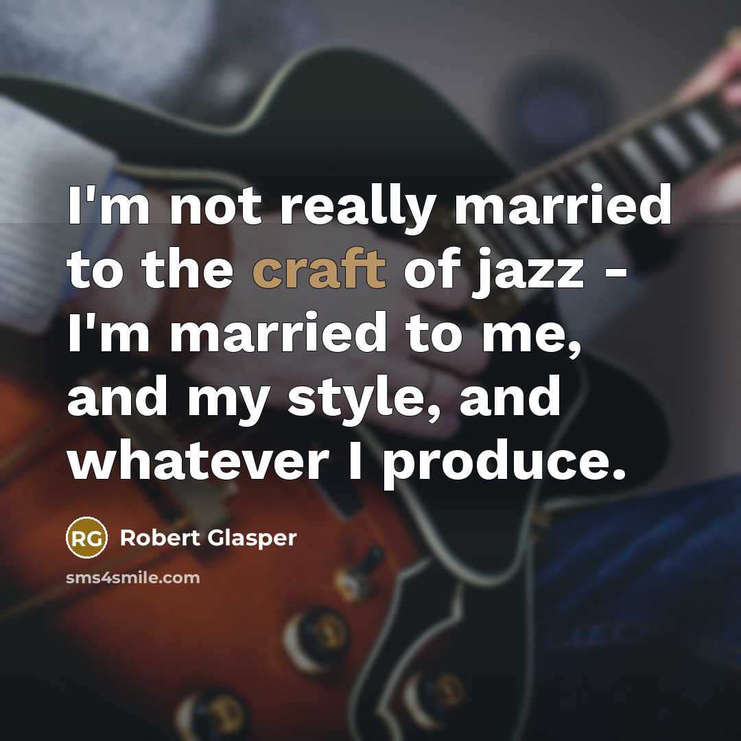 “I'm not really married to the craft of jazz -…” quote by Robert Glasper