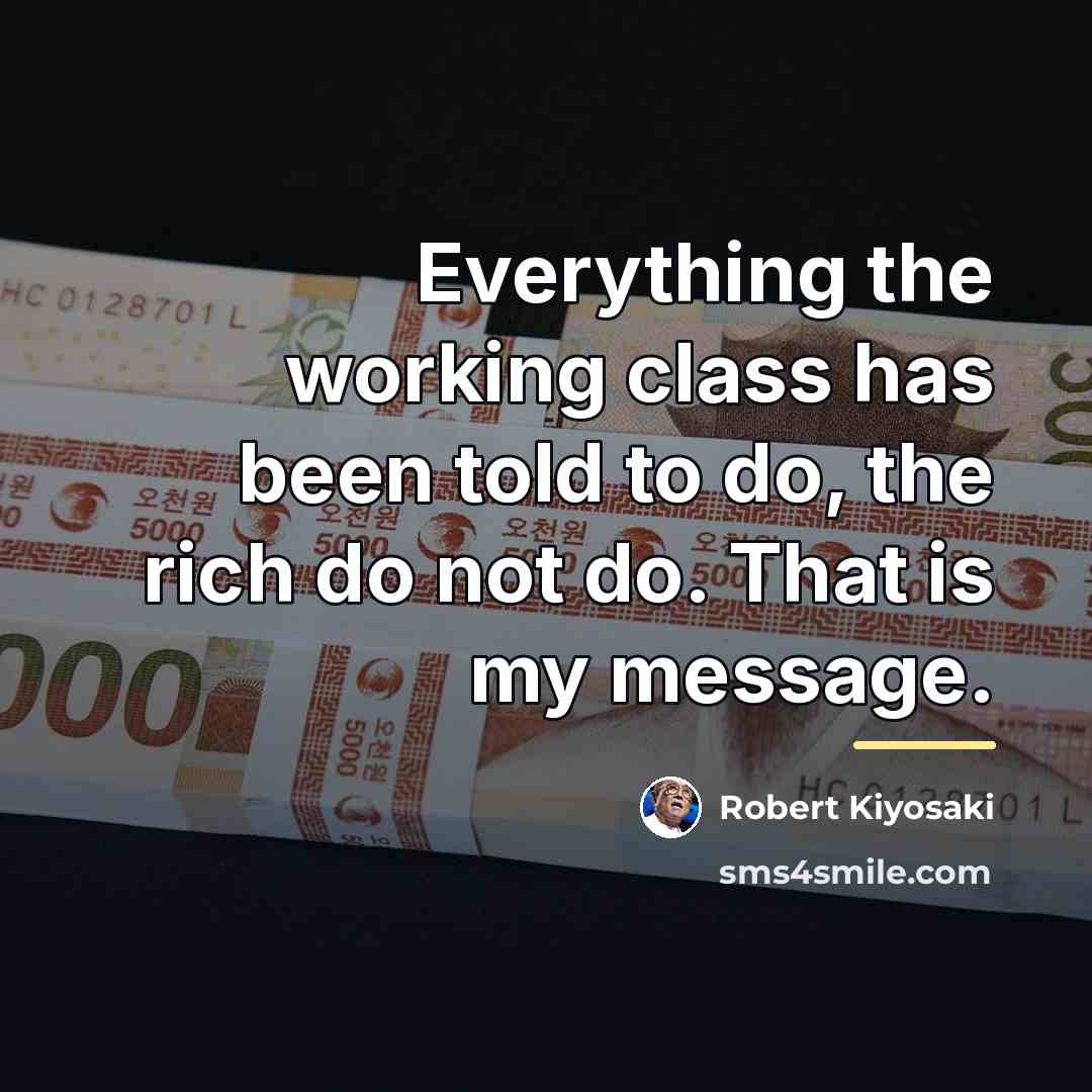 “Everything the working class has been told to do, the…” quote by Robert Kiyosaki