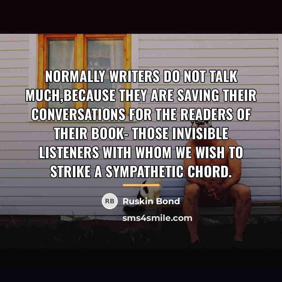 “Normally writers do not talk much,because they are saving their…” quote by Ruskin Bond