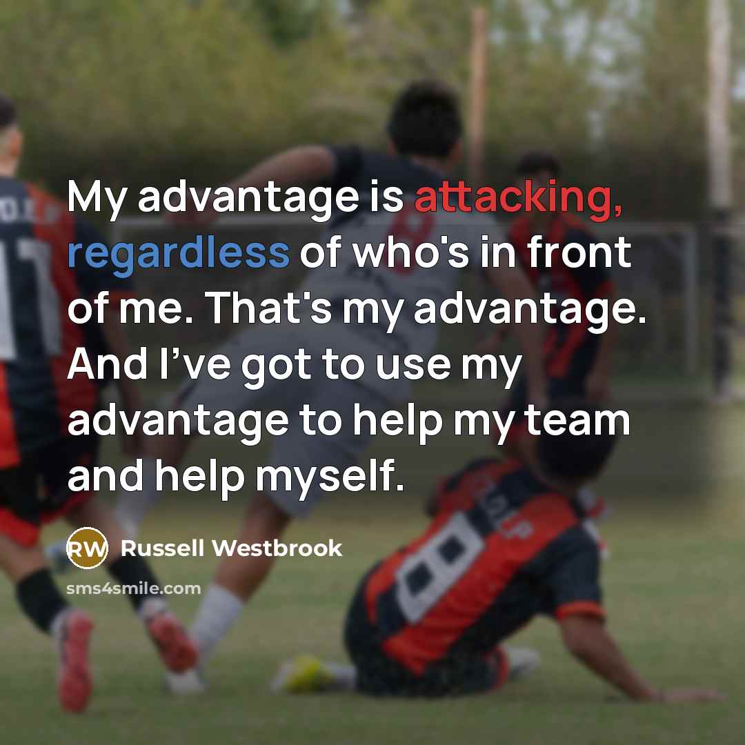 “My advantage is attacking, regardless of who's in front of me. That's my advantage. And I've got to use my advantage to help my team and help myself.” quote by Russell Westbrook