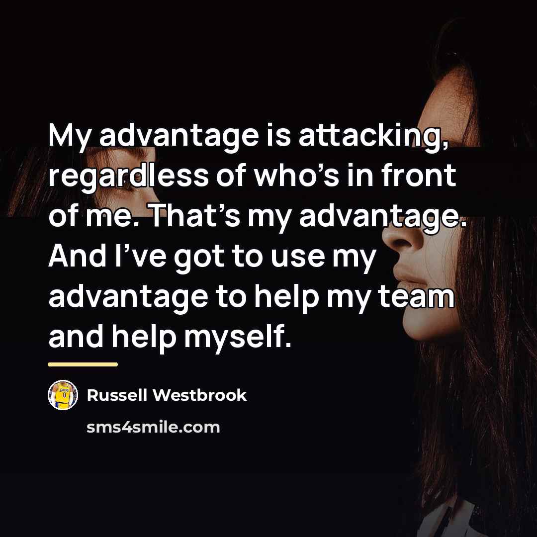 “My advantage is attacking, regardless of who's in front of…” quote by Russell Westbrook