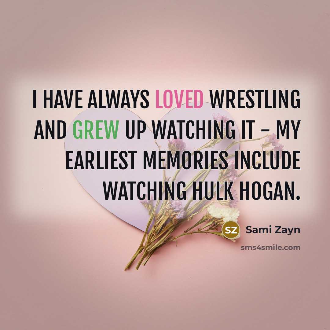 “I have always loved wrestling and grew up watching it - my earliest memories include watching Hulk Hogan.” quote by Sami Zayn